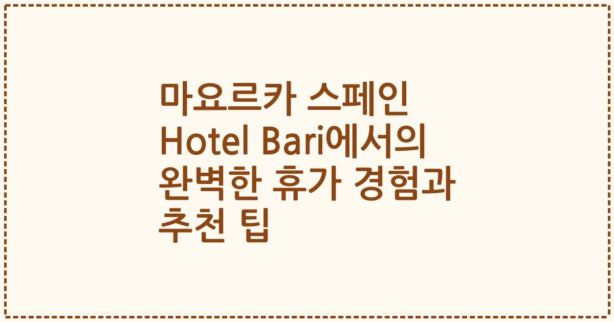 마요르카 스페인 Hotel Bari에서의 완벽한 휴가 경험과 추천 팁