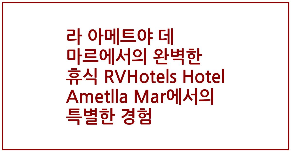 라 아메트야 데 마르에서의 완벽한 휴식 RVHotels Hotel Ametlla Mar에서의 특별한 경험