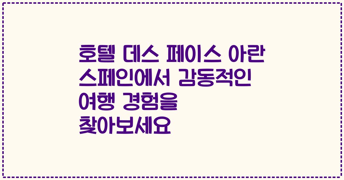 호텔 데스 페이스 아란 스페인에서 감동적인 여행 경험을 찾아보세요