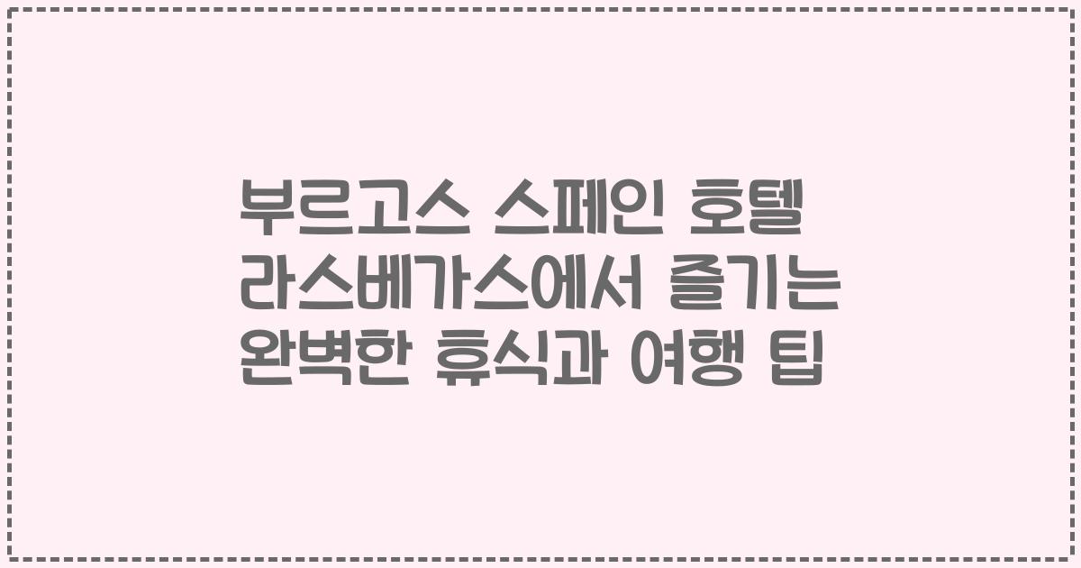 부르고스 스페인 호텔 라스베가스에서 즐기는 완벽한 휴식과 여행 팁