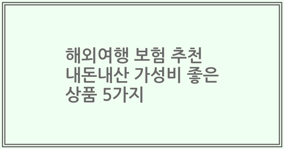 해외여행 보험 추천 내돈내산 가성비 좋은 상품 5가지